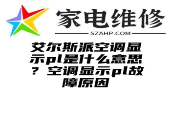 艾尔斯派空调显示pl是什么意思？空调显示pl故障原因