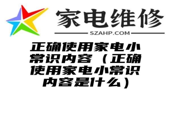 正确使用家电小常识内容（正确使用家电小常识内容是什么）