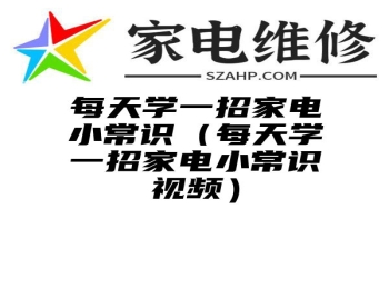 每天学一招家电小常识（每天学一招家电小常识视频）