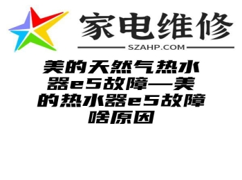 美的天然气热水器e5故障—美的热水器e5故障啥原因