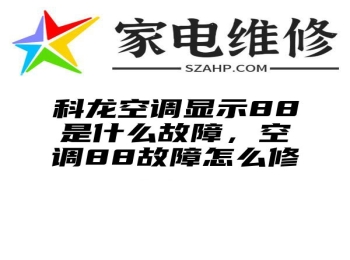 科龙空调显示88是什么故障，空调88故障怎么修