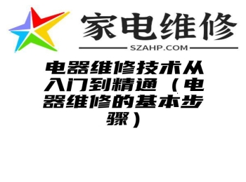 电器维修技术从入门到精通（电器维修的基本步骤）