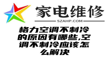 格力空调不制冷的原因有哪些,空调不制冷应该怎么解决