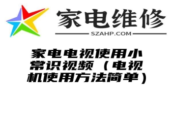 家电电视使用小常识视频（电视机使用方法简单）