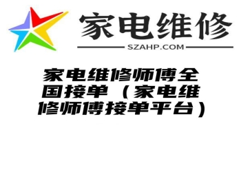 家电维修师傅全国接单（家电维修师傅接单平台）