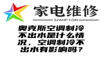 奥克斯空调制冷不出水是什么情况，空调制冷不出水有影响吗？