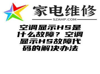 空调显示HS是什么故障？空调显示HS故障代码的解决办法