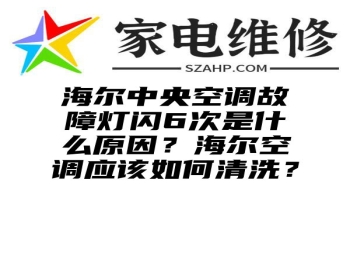 海尔中央空调故障灯闪6次是什么原因？海尔空调应该如何清洗？