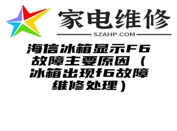 海信冰箱显示F6故障主要原因（冰箱出现f6故障维修处理）