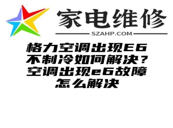 格力空调出现E6不制冷如何解决？空调出现e6故障怎么解决