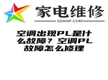 空调出现PL是什么故障？空调PL故障怎么修理