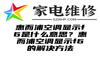 惠而浦空调显示f6是什么意思？惠而浦空调显示f6的解决方法