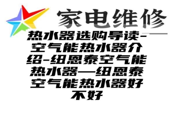 热水器选购导读-空气能热水器介绍-纽恩泰空气能热水器—纽恩泰空气能热水器好不好