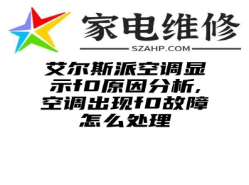 艾尔斯派空调显示f0原因分析,空调出现f0故障怎么处理