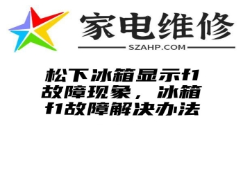 松下冰箱显示f1故障现象，冰箱f1故障解决办法