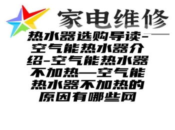 热水器选购导读-空气能热水器介绍-空气能热水器不加热—空气能热水器不加热的原因有哪些网