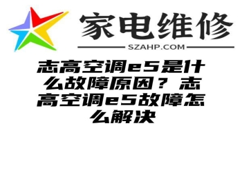 志高空调e5是什么故障原因？志高空调e5故障怎么解决