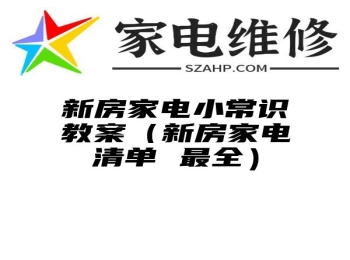 新房家电小常识教案（新房家电清单 最全）