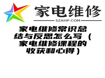 家电维修常识总结与反思怎么写（家电维修课程的收获和心得）