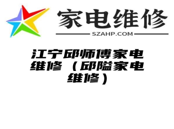 江宁邱师傅家电维修（邱隘家电维修）