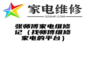 张师傅家电维修记（找师傅维修家电的平台）