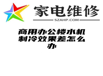 商用办公楼水机制冷效果差怎么办