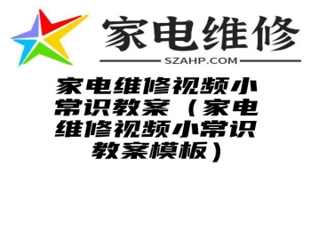 家电维修视频小常识教案（家电维修视频小常识教案模板）