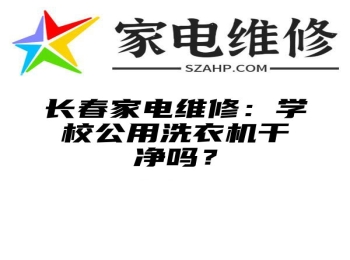 长春家电维修：学校公用洗衣机干净吗？