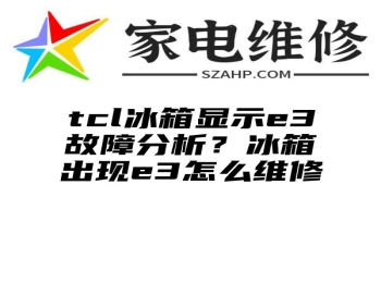 tcl冰箱显示e3故障分析？冰箱出现e3怎么维修