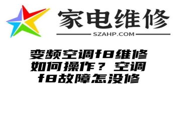 变频空调f8维修如何操作？空调f8故障怎没修