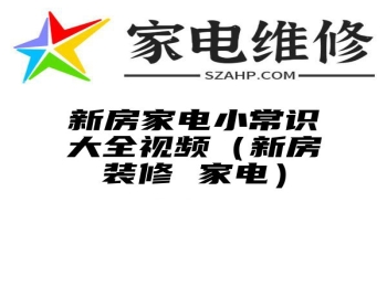 新房家电小常识大全视频（新房装修 家电）