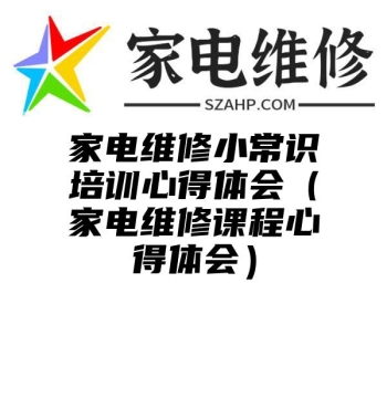 家电维修小常识培训心得体会（家电维修课程心得体会）