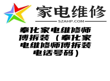 奉化家电维修师傅拆装（奉化家电维修师傅拆装电话号码）