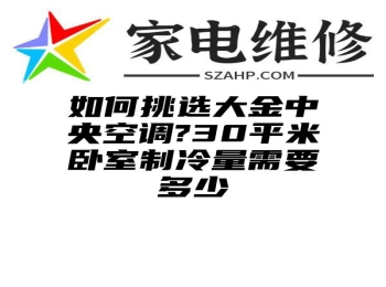 如何挑选大金中央空调?30平米卧室制冷量需要多少