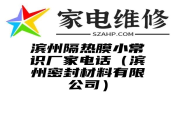 滨州隔热膜小常识厂家电话（滨州密封材料有限公司）