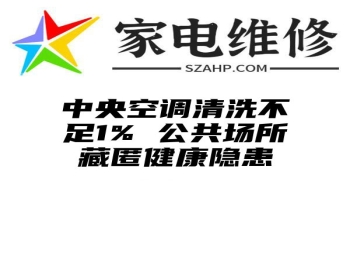 中央空调清洗不足1% 公共场所藏匿健康隐患