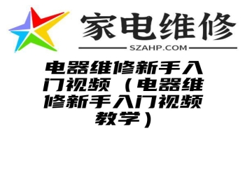 电器维修新手入门视频（电器维修新手入门视频教学）