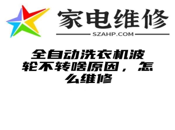 全自动洗衣机波轮不转啥原因，怎么维修