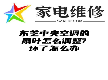 东芝中央空调的扇叶怎么调整?坏了怎么办