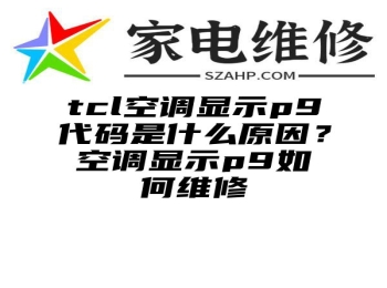 tcl空调显示p9代码是什么原因？空调显示p9如何维修