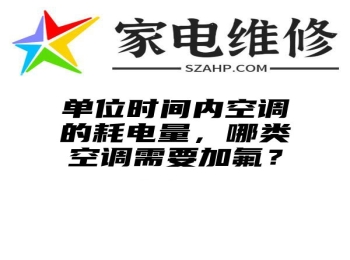 单位时间内空调的耗电量，哪类空调需要加氟？