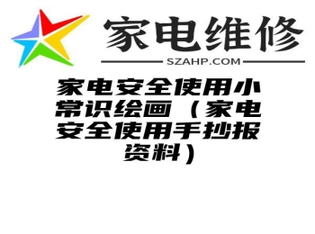 家电安全使用小常识绘画（家电安全使用手抄报资料）