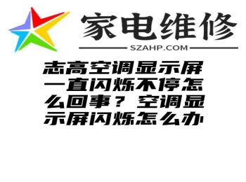 志高空调显示屏一直闪烁不停怎么回事？空调显示屏闪烁怎么办