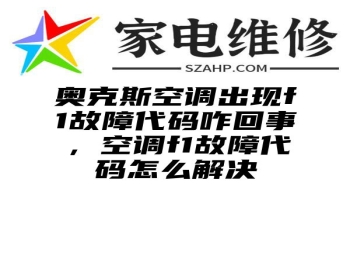 奥克斯空调出现f1故障代码咋回事，空调f1故障代码怎么解决