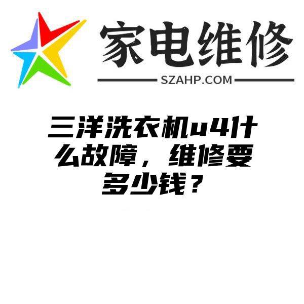 三洋洗衣机u4什么故障，维修要多少钱？