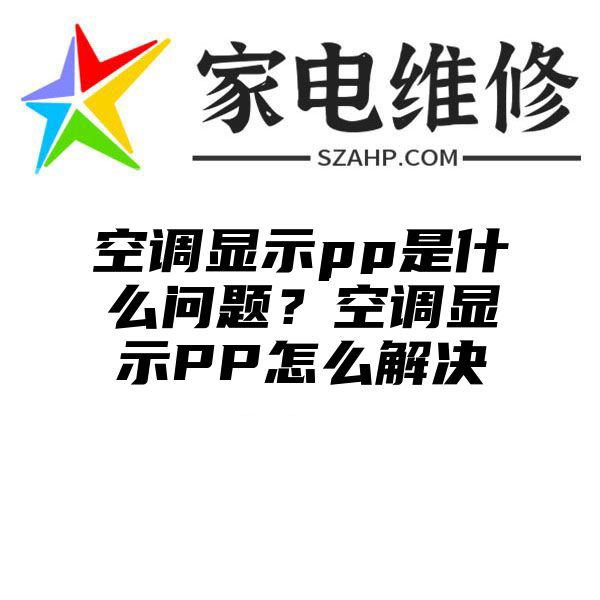 空调显示pp是什么问题？空调显示PP怎么解决