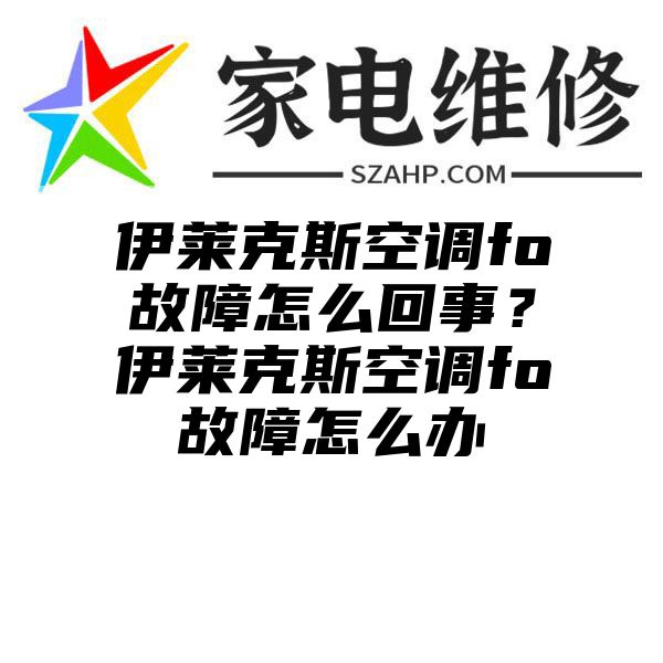 伊莱克斯空调fo故障怎么回事？伊莱克斯空调fo故障怎么办