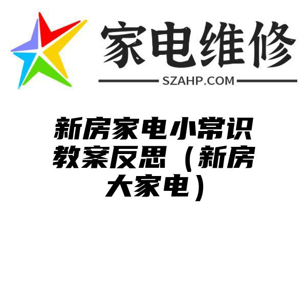 新房家电小常识教案反思（新房大家电）