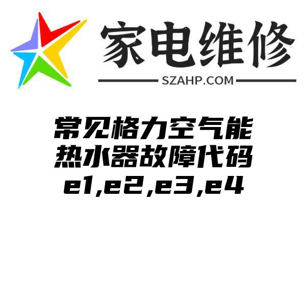 常见格力空气能热水器故障代码e1,e2,e3,e4