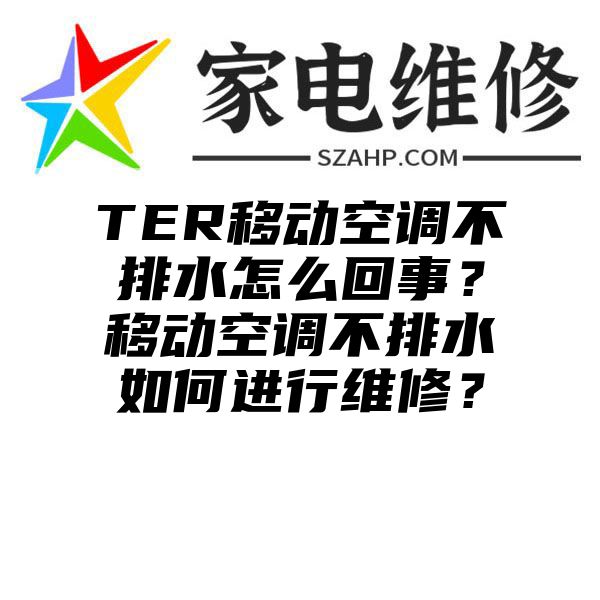 TER移动空调不排水怎么回事？移动空调不排水如何进行维修？